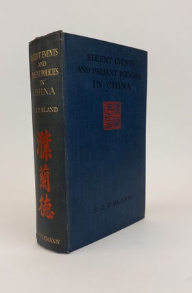 1368173 RECENT EVENTS AND PRESENT POLICIES IN CHINA. J. O. P. Bland, E. Backhouse