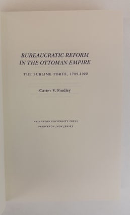 BUREAUCRATIC REFORM IN THE OTTOMAN EMPIRE THE SUBLIME PORTE, 1789-1922