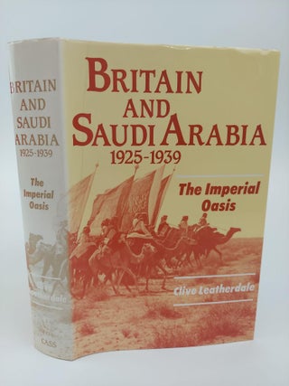 1368293 BRITAIN AND SAUDI ARABIA 1925-1939 THE IMPERIAL OASIS. Clive Leatherdale