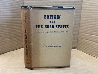 1368320 BRITAIN AND THE ARAB STATES: A SURVEY OF ANGLO-ARAB RELATIONS, 1920-1948. M. V....