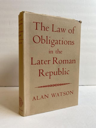 1368351 THE LAW OF OBLIGATIONS IN THE LATER ROMAN REPUBLIC. Alan Watson