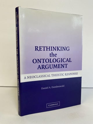 1368883 RETHINKING THE ONTOLOGICAL ARGUMENT: A NEOCLASSICAL THEISTIC RESPONSE. Daniel A. Dombrowski