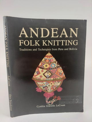 1369220 ANDEAN FOLK KNITTING: TRADITIONS AND TECHNIQUES FROM PERU AND BOLIVIA. Cynthia Gravelle...