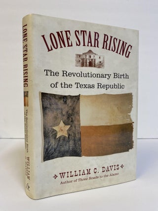 1369429 LONE STAR RISING: THE REVOLUTIONARY BIRTH OF THE TEXAS REPUBLIC [SIGNED]. William C. Davis