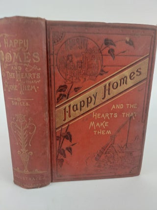 1369434 HAPPY HOMES AND THE HEARTS THAT MAKE THEM, OR THRIFTY PEOPLE AND WHY THEY THRIVE. Samuel...