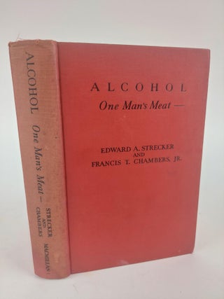 1369444 ALCOHOL: ONE MAN'S MEAT- [INSCRIBED]. Edward A. Strecker, Francis T. Chambers