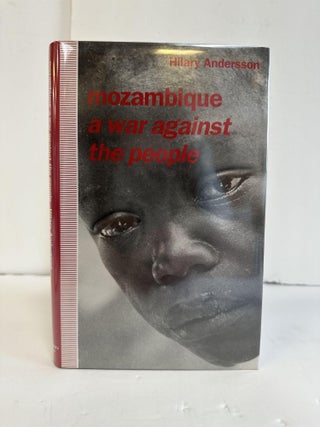 1369472 MOZAMBIQUE: A WAR AGAINST THE PEOPLE. Hilary Anderson