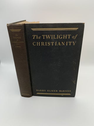 1369756 THE TWILIGHT OF CHRISTIANITY [SIGNED]. Harry Elmer Barnes