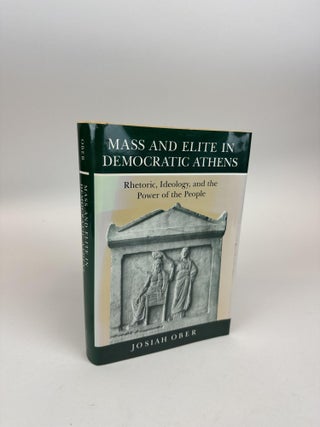 1369969 MASS AND ELITE IN DEMOCRATIC ATHENS: RHETORIC, IDEOLOGY, AND THE POWER OF THE PEOPLE....