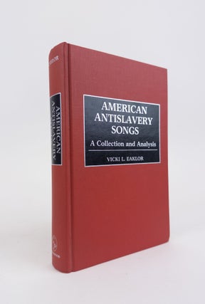 1370221 AMERICAN ANTISLAVERY SONGS A COLLECTION AND ANALYSIS. Vicki L. Eaklor