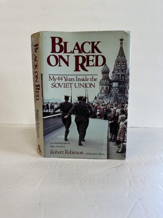 1370555 BLACK ON RED: MY 44 YEARS INSIDE THE SOVIET UNION [Signed]. Robert Robinson
