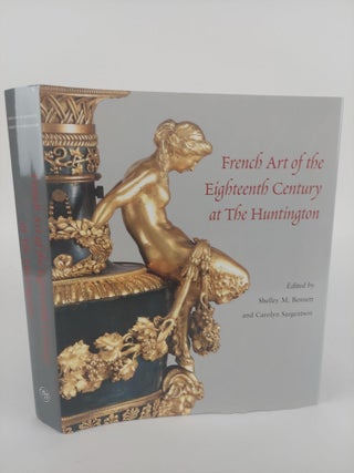 1370559 FRENCH ART OF THE EIGHTEENTH CENTURY AT THE HUNTINGTON. Shelley M. Bennett, Carolyn...