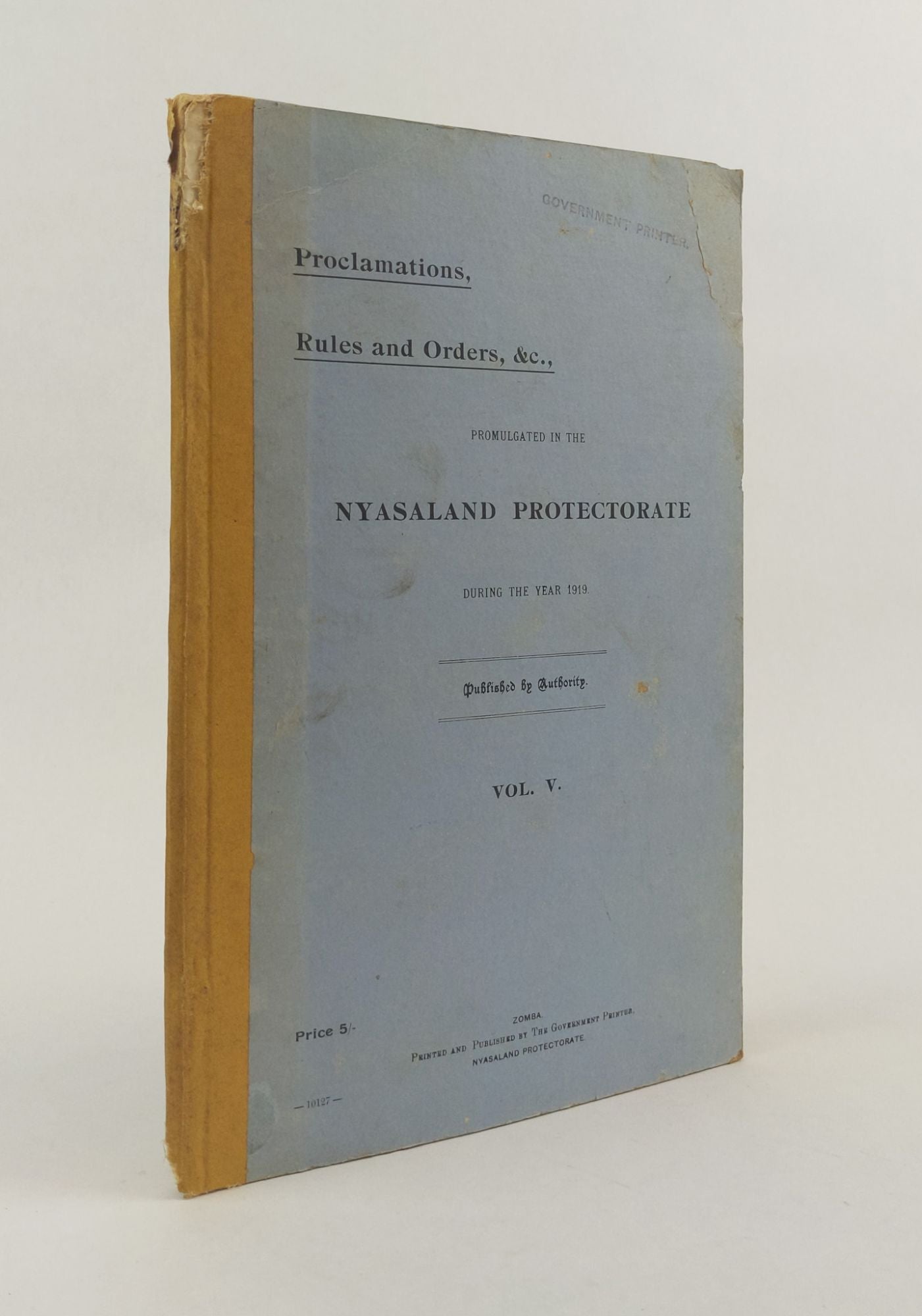 1371427 PROCLAMATIONS, RULES AND ORDERS, &C., PROMULGATED IN THE NYASALAND PROTECTORATE DURING THE YEAR 1919. VOL. V
