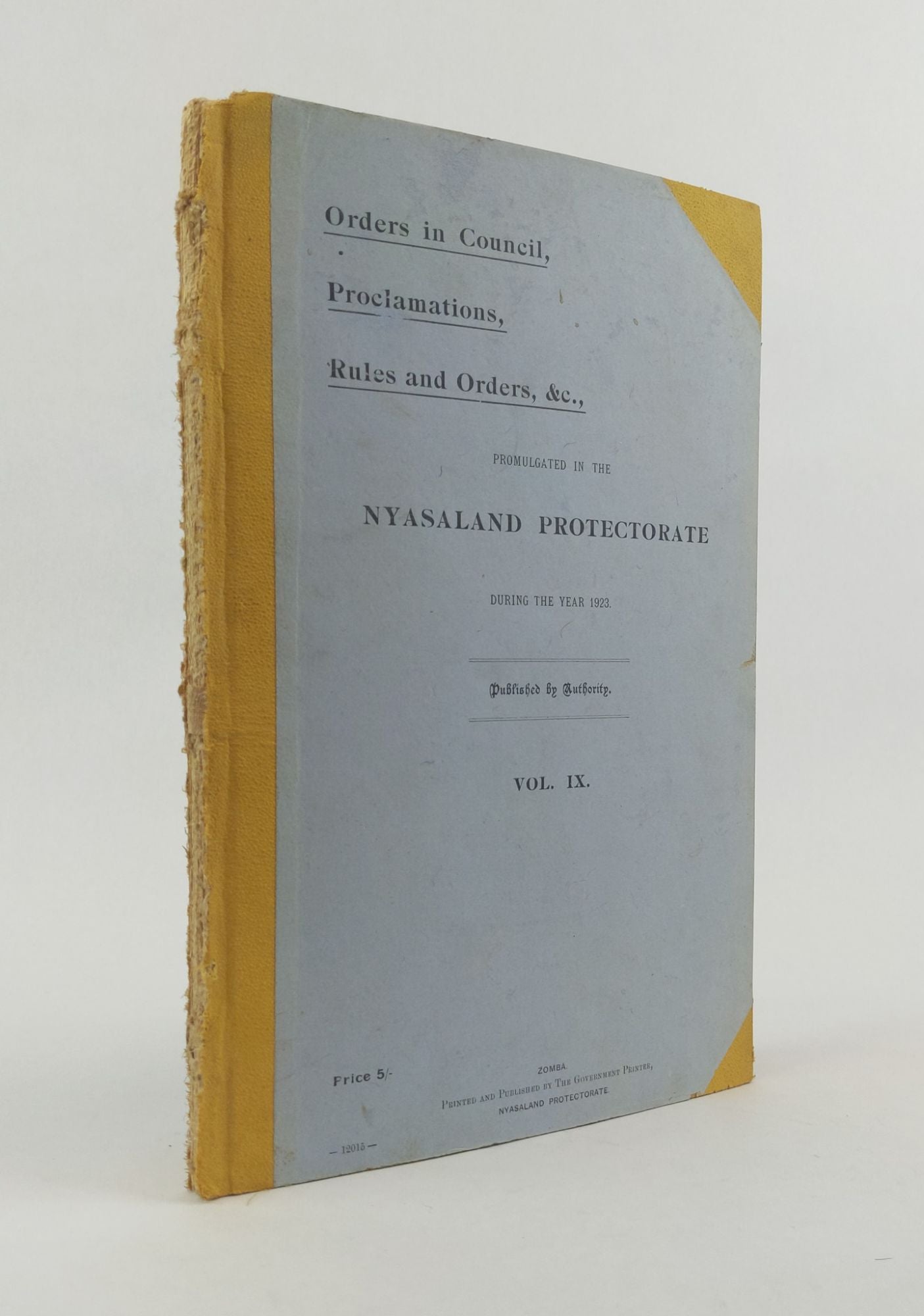 1371431 ORDERS IN COUNCIL, PROCLAMATIONS, RULES AND ORDERS, &C., PROMULGATED IN THE NYASALAND PROTECTORATE DURING THE YEAR 1923. VOL. IX