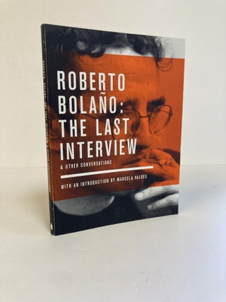 1371595 ROBERTO BOLAÑO: THE LAST INTERVIEW AND OTHER CONVERSATIONS. Roberto Bolaño,...