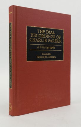 1372777 THE DIAL RECORDINGS OF CHARLIE PARKER: A DISCOGRAPHY. Edward M. Komara