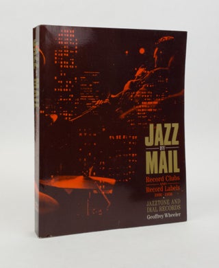 1372786 JAZZ BY MAIL: RECORD CLUBS AND RECORD LABELS, 1936 TO 1958. Geoffrey Wheeler