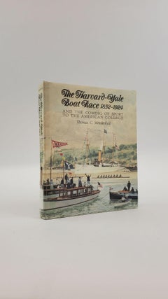 1372890 THE HARVARD-YALE BOAT RACE 1852-1924 AND THE COMING OF SPORT TO THE AMERICAN COLLEGE....
