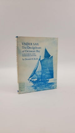 1372912 UNDER SAIL THE DREDGEBOATS OF DELAWARE BAY: A PICTORIAL AND MARITIME HISTORY OF. Donald...