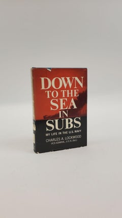 1372935 DOWN TO THE SEA IN SUBS -- MY LIFE IN THE U.S. NAVY. Charles A. Lockwood