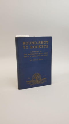 1372957 ROUND-SHOT TO ROCKETS – A HISTORY OF THE WASHINGTON NAVY YARD AND U.S. NAVAL GUN...