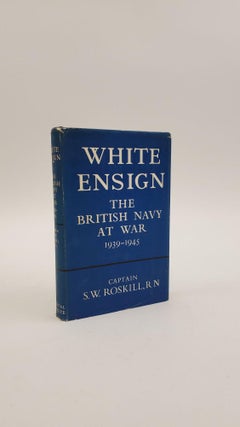 1373063 WHITE ENSIGN: THE BRITISH NAVY AT WAR 1939-1945. S. W. Roskill, Captain
