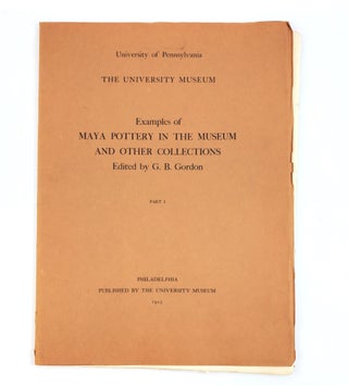 1373687 EXAMPLES OF MAYA POTTERY IN THE MUSEUM AND OTHER COLLECTIONS. PART I. G. B. Gordon,...