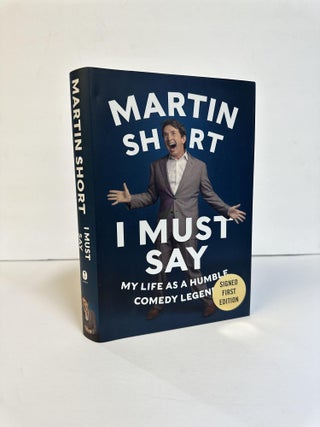 1374082 I MUST SAY: MY LIFE AS A HUMBLE COMEDY LEGEND. Martin Short