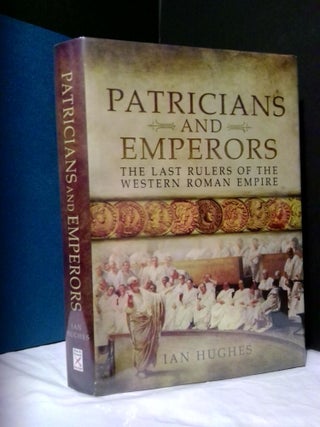 1374171 PATRICIANS AND EMPERORS: THE LAST RULERS OF THE WESTERN ROMAN EMPIRE. Ian Hughes