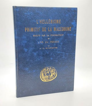 1374532 L'HELLÉNISME PRIMITIF DE LA MACÉDOINE PROUVÉ PAR LA NUMISMATIQUE ET L'OR DU PANGÉ....