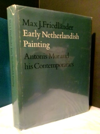 1374776 EARLY NETHERLANDISH PAINTING: ANTONIS MOR AND HIS CONTEMPORARIES [VOLUME XIII]. Max J....