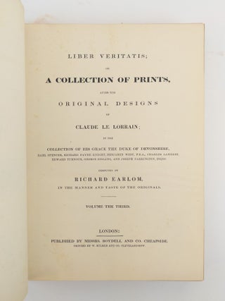 LIBER VERITATIS; OR A COLLECTION OF PRINTS AFTER THE ORIGINAL DESIGNS OF CLAUDE LE LORRAIN; IN THE COLLECTION OF [Vol. I-II] HIS GRACE THE DUKE OF DEVONSHIRE [VOL. III: THE DUKE OF DEVONSHIRE, EARL SPENCER, RICHARD PAYNE KNIGHT, BENJAMIN WEST., CHARLES LAMBERT, EDWARD TURNOR, GEORGE GOSLING, AND JOSEPH FARRINGTON]. EXECUTED BY RICHARD EARLOM [Three Volumes]