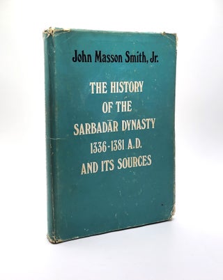 1375495 THE HISTORY OF THE SARBADĀR DYNASTY 1336-1381 A. D. AND ITS SOURCES. John Masson Smith