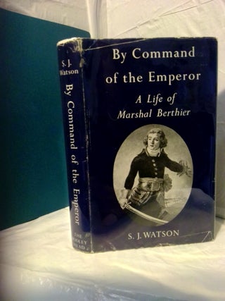 1375587 BY COMMAND OF THE EMPEROR: A LIFE OF MARSHAL BERTHIER. S. J. Watson