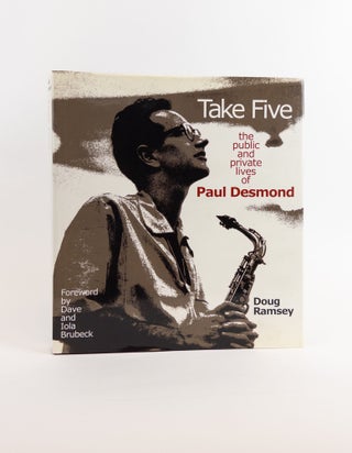 1375747 TAKE FIVE: THE PUBLIC AND PRIVATE LIVES OF PAUL DESMOND. Doug Ramsey, Dave Brubeck, Iola...