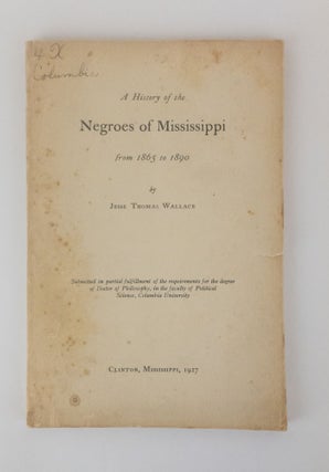 1375953 A HISTORY OF THE NEGROES OF MISSISSIPPI FROM 1865 TO 1890. Jesse Thomas Wallace