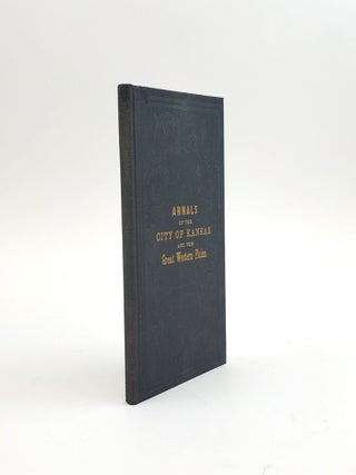 1376294 ANNALS OF THE CITY OF KANSAS : EMBRACING FULL DETAILS OF THE TRADE AND COMMERCE OF THE...