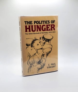 1376615 THE POLITICS OF HUNGER: THE ALLIED BLOCKADE OF GERMANY, 1915-1919 [Inscribed]. C. Paul...