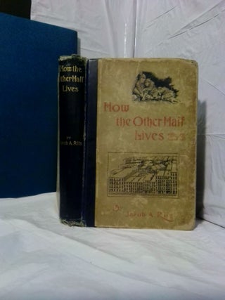1376729 HOW THE OTHER HALF LIVES: STUDIES AMONG THE TENEMENTS OF NEW YORK. Jacob A. Riis