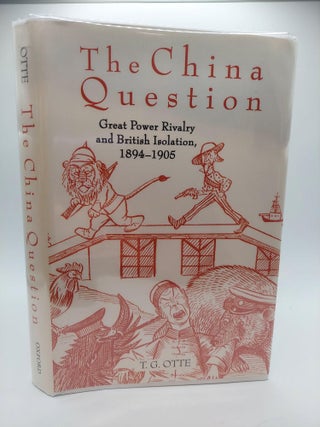 1377747 THE CHINA QUESTIONS: GREAT POWER RIVALRY AND BRITISH ISOLATION, 1894-1905. T. G. Otte