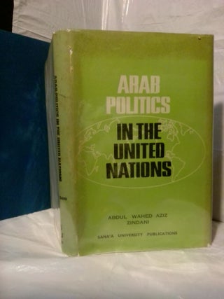 1377791 ARAB POLITICS IN THE UNITED NATIONS. Abdul Wahed Aziz Zindani