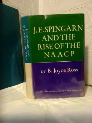 1377998 J.E. SPINGARN AND THE RISE OF THE NAACP, 1911-1939. B. Joyce Ross