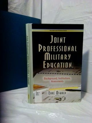 1378045 JOINT PROFESSIONAL MILITARY EDUCATION: BACKGROUND, INSTITUTIONS, ASSESSMENTS. Earl Oswald