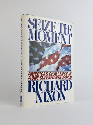 1378075 SEIZE THE MOMENT: AMERICA'S CHALLENGE IN A ONE-SUPERPOWER WORLD [SIGNED]. Richard Nixon