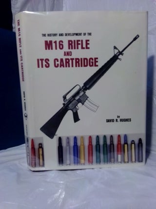 1378312 THE HISTORY AND DEVELOPMENT OF THE M16 RIFLE AND ITS CARTRIDGE. David R. Hughes