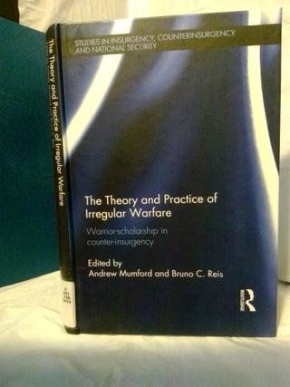 1378386 THE THEORY AND PRACTICE OF IRREGULAR WARFARE: WARRIOR -SCHOLARSHIP IN COUNTER-INSURGENCY....