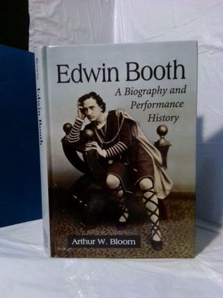1378630 EDWIN BOOTH: A BIOGRAPHY AND PERFORMANCE HISTORY. Arthur W. Bloom