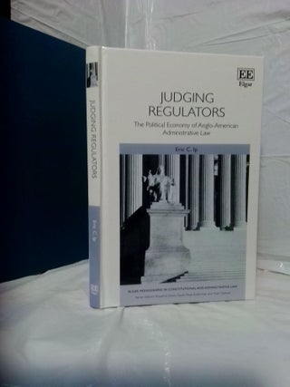 1378947 JUDGING REGULATORS: THE POLITICAL ECONOMY OF ANGLO-AMERICAN ADMINISTRATIVE LAW. Eric C. Ip