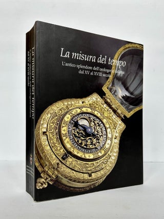 1378975 LA MISURA DEL TEMPO: L'ANTICO SPLENDORE DELL'OROLOGERIA ITALIANA DAL XV A XVIII SECOLO....