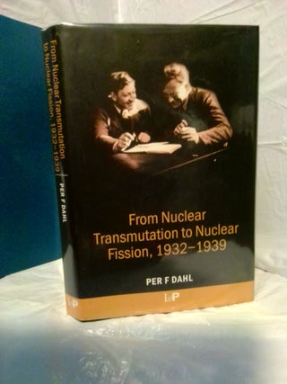 1379041 FROM NUCLEAR TRANSMUTATION TO NUCLEAR FISSION, 1932-1939. Per F. Dahl
